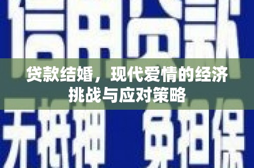 亚东贷款结婚，现代爱情的经济挑战与应对策略