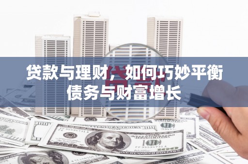 亚东贷款与理财，如何巧妙平衡债务与财富增长
