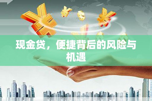 亚东现金贷，便捷背后的风险与机遇