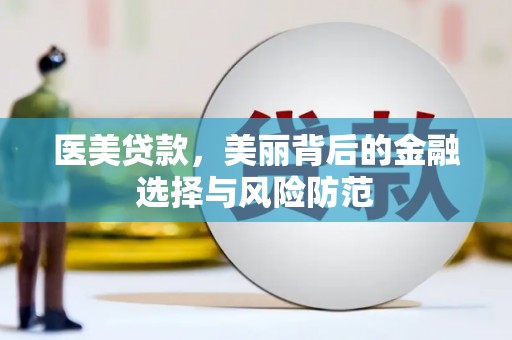 亚东医美贷款，美丽背后的金融选择与风险防范