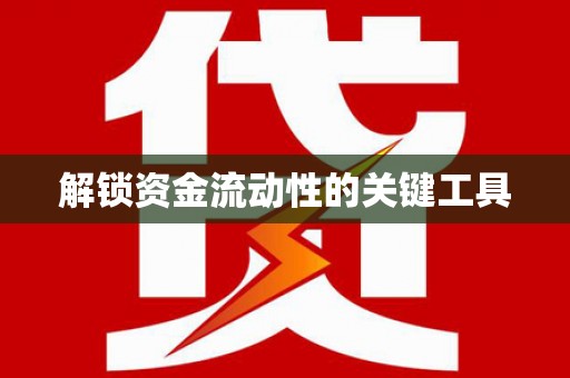 亚东解锁资金流动性的关键工具