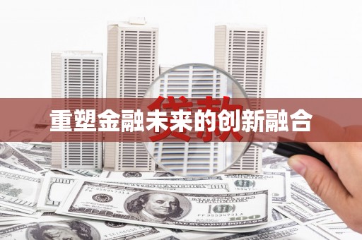亚东重塑金融未来的创新融合