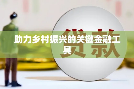 亚东助力乡村振兴的关键金融工具