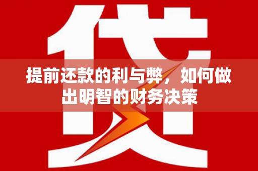 亚东提前还款的利与弊，如何做出明智的财务决策