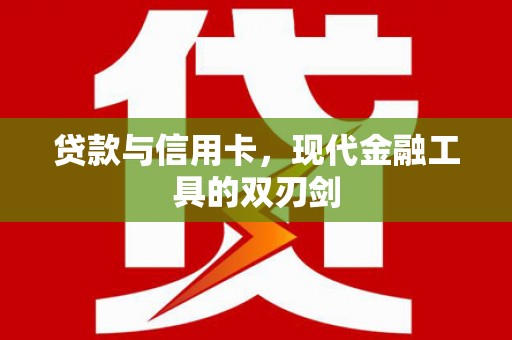 亚东贷款与信用卡，现代金融工具的双刃剑