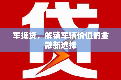亚东车抵贷，解锁车辆价值的金融新选择