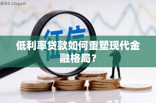 亚东低利率贷款如何重塑现代金融格局？