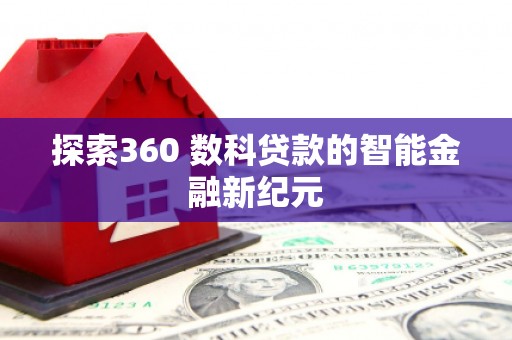 亚东探索360 数科贷款的智能金融新纪元