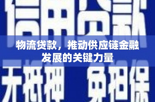 亚东物流贷款，推动供应链金融发展的关键力量