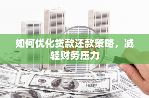 亚东如何优化贷款还款策略，减轻财务压力