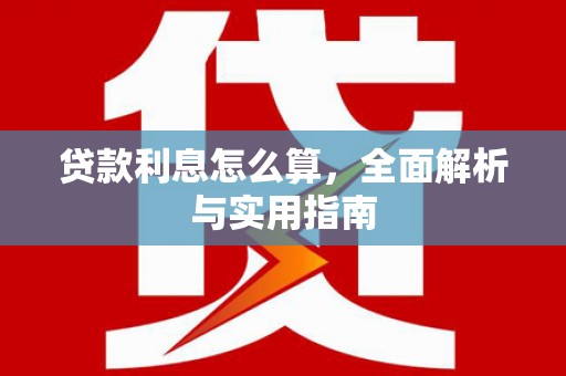亚东贷款利息怎么算，全面解析与实用指南