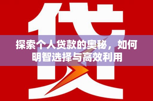 亚东探索个人贷款的奥秘，如何明智选择与高效利用