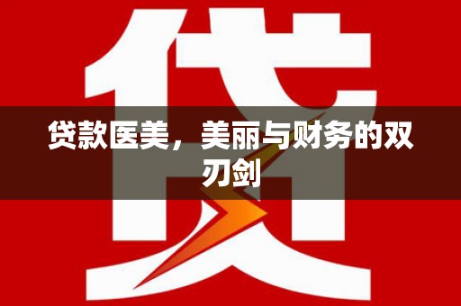 亚东贷款医美，美丽与财务的双刃剑