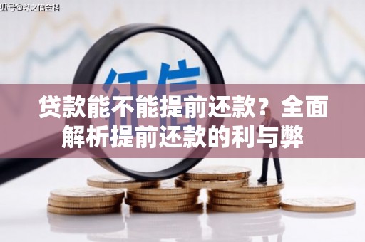 亚东贷款能不能提前还款？全面解析提前还款的利与弊