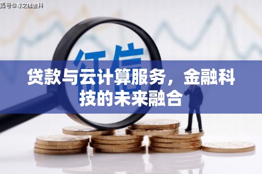 亚东贷款与云计算服务，金融科技的未来融合