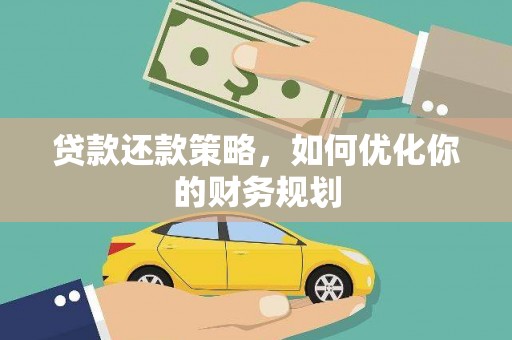 亚东贷款还款策略，如何优化你的财务规划