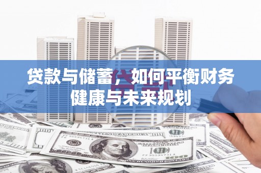 亚东贷款与储蓄，如何平衡财务健康与未来规划