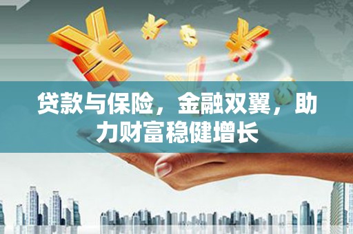 亚东贷款与保险，金融双翼，助力财富稳健增长