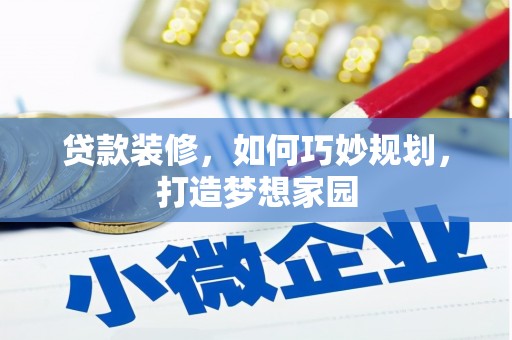 亚东贷款装修，如何巧妙规划，打造梦想家园