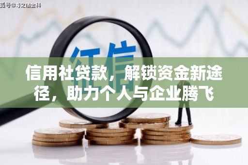 亚东信用社贷款，解锁资金新途径，助力个人与企业腾飞