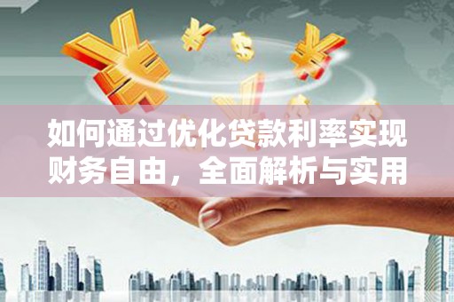亚东如何通过优化贷款利率实现财务自由，全面解析与实用策略