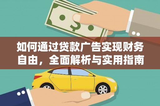 亚东如何通过贷款广告实现财务自由，全面解析与实用指南