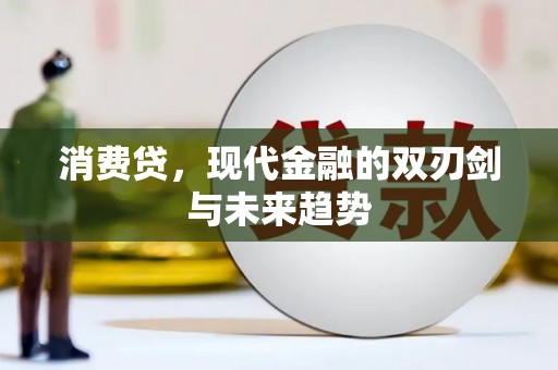 亚东消费贷，现代金融的双刃剑与未来趋势