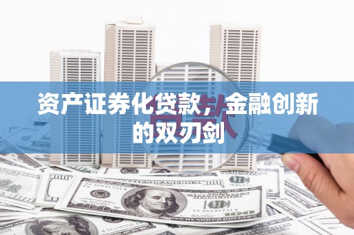 亚东资产证券化贷款，金融创新的双刃剑