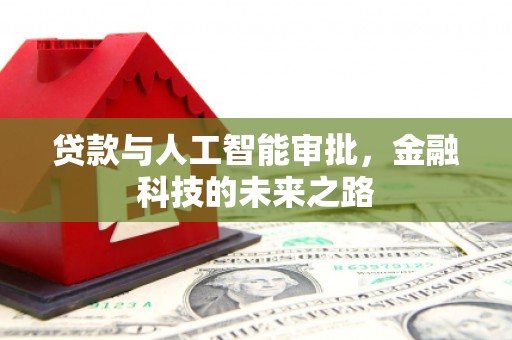 亚东贷款与人工智能审批，金融科技的未来之路