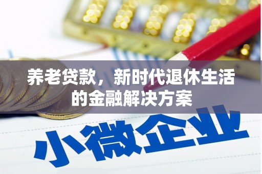 亚东养老贷款，新时代退休生活的金融解决方案