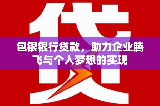 亚东包银银行贷款，助力企业腾飞与个人梦想的实现