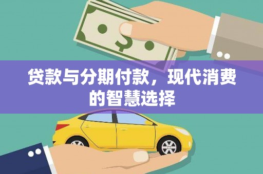 亚东贷款与分期付款，现代消费的智慧选择