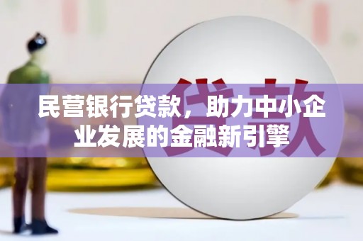 亚东民营银行贷款，助力中小企业发展的金融新引擎