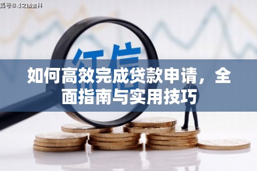 亚东如何高效完成贷款申请，全面指南与实用技巧