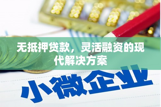 亚东无抵押贷款，灵活融资的现代解决方案