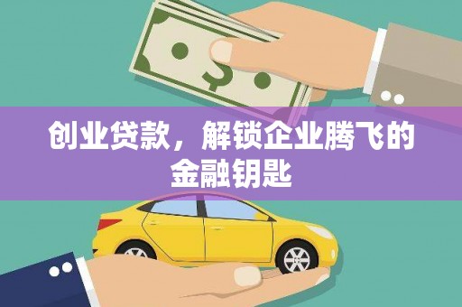 亚东创业贷款，解锁企业腾飞的金融钥匙