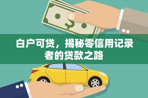 亚东白户可贷，揭秘零信用记录者的贷款之路