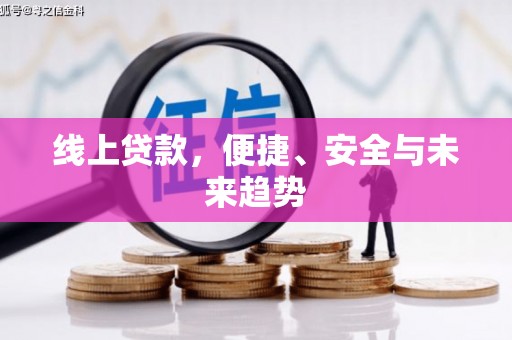 亚东线上贷款，便捷、安全与未来趋势