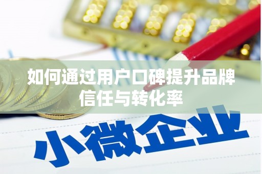 亚东如何通过用户口碑提升品牌信任与转化率