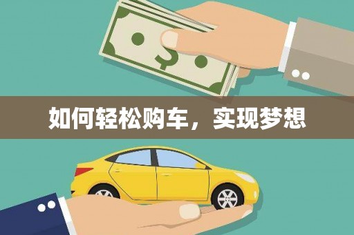 亚东如何轻松购车，实现梦想