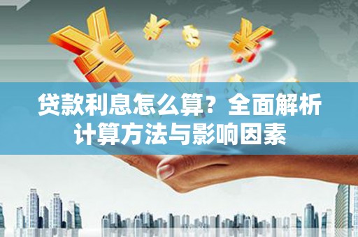 亚东贷款利息怎么算？全面解析计算方法与影响因素
