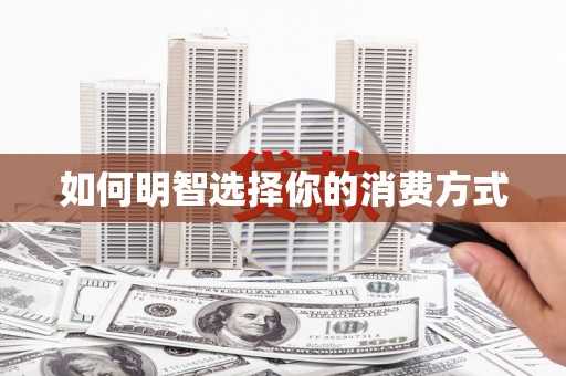 亚东如何明智选择你的消费方式