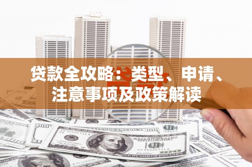 亚东贷款全攻略：类型、申请、注意事项及政策解读